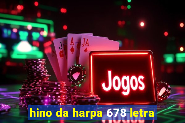 hino da harpa 678 letra